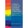 A Field Guide to Gender-Neutral Language: For Business, Families & Allies