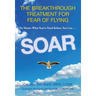 Soar: The Breakthrough Treatment for Fear of Flying