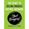 The Secret To Selling Yourself Anytime, Anywhere: Start Bragging!