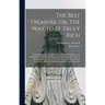 The Best Treasure, or, The Way to Be Truly Rich: Being a Discourse on Ephes. 3. 8; Wherein is Opened and Commended to Saints and Sinners the Personal