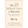 The 25 Biblical Laws of Success: Powerful Principles to Transform Your Career and Business