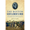 Boston Gentlemen's Mob: Maria Chapman and the Abolition Riot of 1835