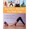 Anywhere, Anytime, Any Body Yoga