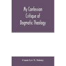 My confession; Critique of dogmatic theology