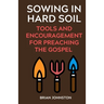 Sowing in Hard Soil: Tools and Encouragement for Preaching the Gospel