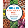 The Big 15 Ketogenic Diet Cookbook: 15 Fundamental Ingredients, 150 Keto Diet Recipes, 300 Low-Carb and High-Fat Variations