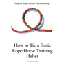 Step By Step: How To Tie A Basic Rope Horse Training Halter