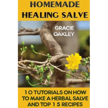 Homemade Healing Salve: 10 Tutorials on How to Make a Herbal Salve And Top 15 Recipes