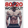 Workout: 80/20 Workout: The Simple Science To Gaining More Muscle By Training Less (Workout Routines, Workout Books, Workout Pl
