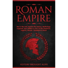 Roman Empire: Rise & The Fall. Explore The History, Mythology, Legends, Epic Battles & Lives Of The Emperors, Legions, Heroes, Gladiators & More