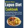 Lupus Diet Cookbook: Soothing Relief Recipe to Treat Inflamation, Flare Ups and Heal the Immune System