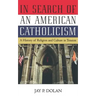 In Search of an American Catholicism: A History of Religion and Culture in Tension