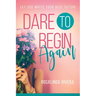 Dare to Begin Again: Let God Write Your Best Future
