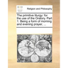 The Primitive Liturgy: For the Use of the Oratory. Part 1. Being a Form of Morning and Evening Prayer, ...