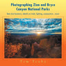 Photographing Zion and Bryce Canyon National Parks: Best shot locations, details on trails, lighting, composition...more.