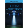Alien Abductions: Alien Contact In The Form Of Human Abductions(True Stories Of Ufo Sightings And Alien Abductions)