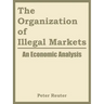 The Organization of Illegal Markets: An Economic Analysis