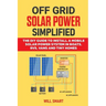Off Grid Solar Power Simplified: The DIY Guide to Install a Mobile Solar Power System in Boats, RVs, Vans and Tiny Homes