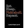 Eat. Sleep. Pickleball. Repeat.