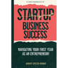 Startup Business Success Blueprint: Navigating Your First Year As An Entrepreneur