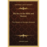 The Key to the Bible and Heaven: The Mystery of the Ages Revealed
