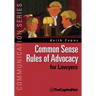 Common Sense Rules of Advocacy for Lawyers: A Practical Guide for Anyone Who Wants to Be a Better Advocate
