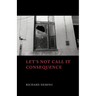 Let's Not Call It Consequence