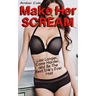 Make Her SCREAM - Last Longer, Come Harder, And Be The Best She's Ever Had