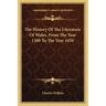 The History Of The Literature Of Wales, From The Year 1300 To The Year 1650