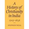 A History of Christianity in India: 1707 1858