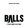 Balls: It Takes Some to Get Some