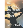 The Crucifixion and Death of Jesus Christ