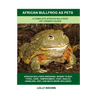 African Bullfrog as Pets: A Complete African Bullfrog Pet Owner's Guide