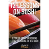 12 Lessons On Sushi: Become an Expert on Ordering, Eating, and Making the Best Sushi