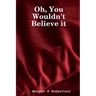 Oh, You Wouldn't Believe it