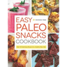 Easy Paleo Snacks Cookbook: Over 125 Satisfying Recipes for a Healthy Paleo Diet