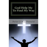 God Help Me To Find My Way: Discovering Gods has a Plan for Your Life