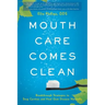 Mouth Care Comes Clean: Breakthrough Strategies to Stop Cavities and Heal Gum Disease Naturally