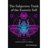 The Subjective Truth of the Esoteric Self: a meditative guide for wellbeing