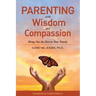 Parenting with Wisdom and Compassion: Bring Out the Best in Your Family