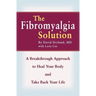 The Fibromyalgia Solution: A Breakthrough Approach to Heal Your Body and Take Back Your Life