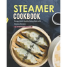 Steamer Cookbook: Plunge Into A Healthy Eating Style with Steamer Recipes