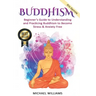 Buddhism: Beginner's Guide to Understanding & Practicing Buddhism to Become Stress and Anxiety Free