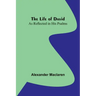 The Life of David: As Reflected in His Psalms
