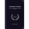 Pathological Technique: A Practical Manual for the Pathological Laboratory