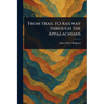 From Trail to Railway Through the Appalachians