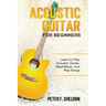 Acoustic Guitar for Beginners: Learn to Play Acoustic Guitar, Read Music, and Play Songs