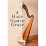 A Harp Named Grace: An Amazing Journey