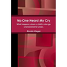 No One Heard My Cry What happens when a child's cries go unanswered for years.