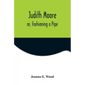 Judith Moore; or, Fashioning a Pipe